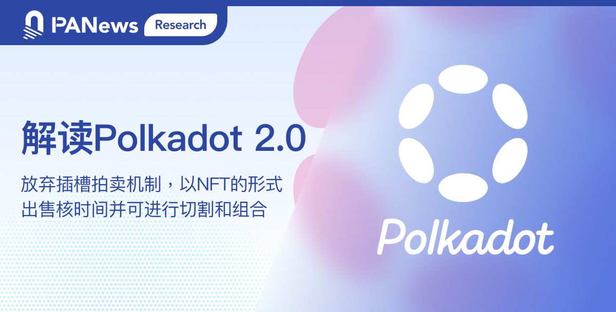 解读Polkadot 2.0：放弃插槽拍卖机制，以NFT的形式出售核时间并可进行切割和组合