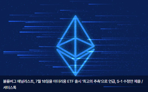 블룸버그 애널리스트, 7월 18일을 이더리움 ETF 출시 '최고의 추측'으로 언급, S-1 수정안 제출