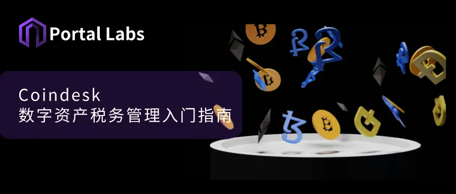Coindesk：数字资产税务管理入门指南