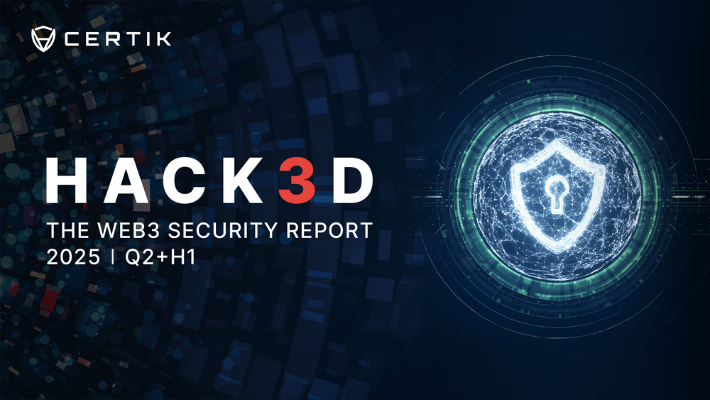 CertiK《Hack3d：2025年第二季度及上半年Web3.0安全报告》（附报告全文链接）