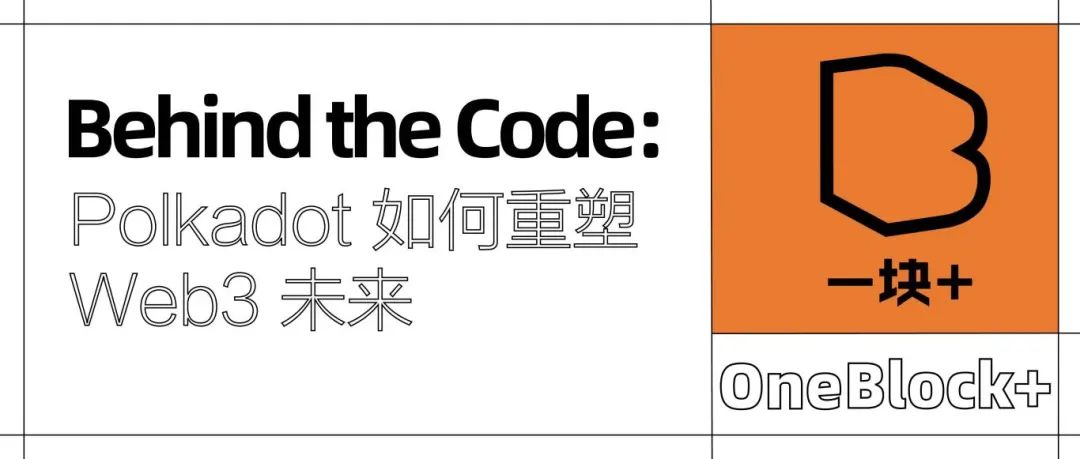 Behind the Code：Polkadot 如何重塑 Web3 未来