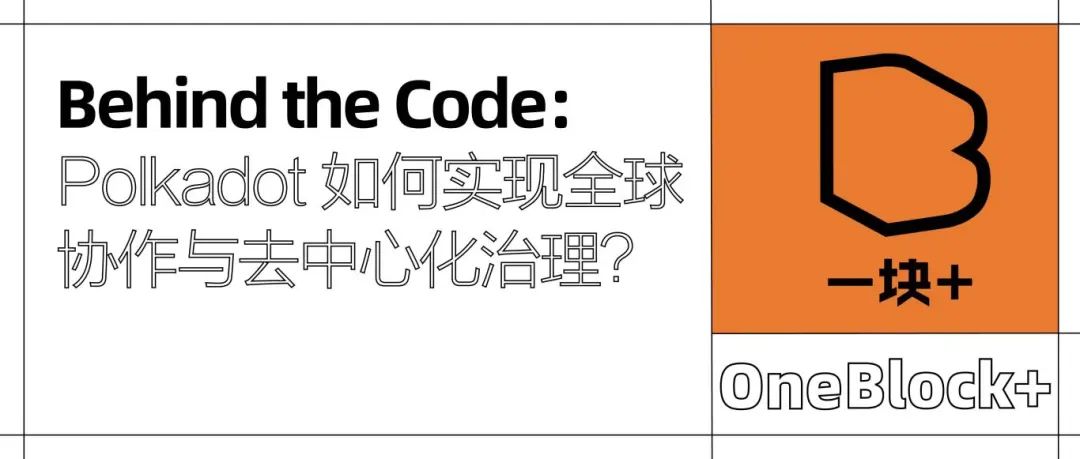 Behind the Code：Polkadot 如何实现全球协作与去中心化治理？