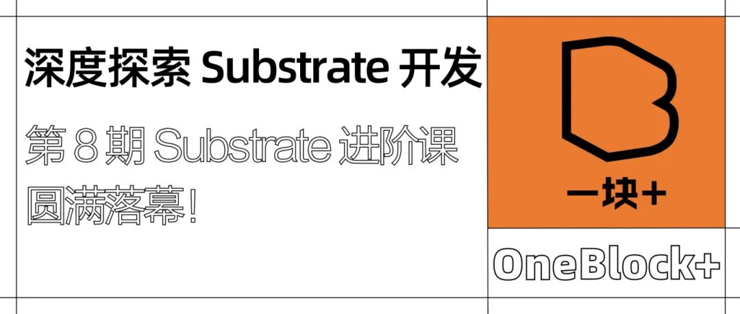 深度探索 Substrate 开发｜第 8 期 Substrate 进阶课圆满落幕！