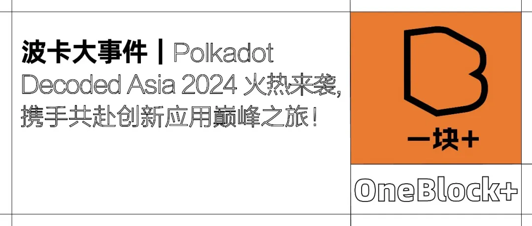 波卡大事件｜Polkadot Decoded Asia 2024 火热来袭，携手共赴创新应用巅峰之旅！